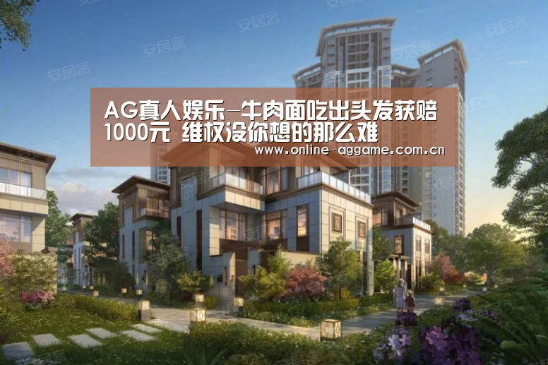 AG真人娱乐-牛肉面吃出头发获赔1000